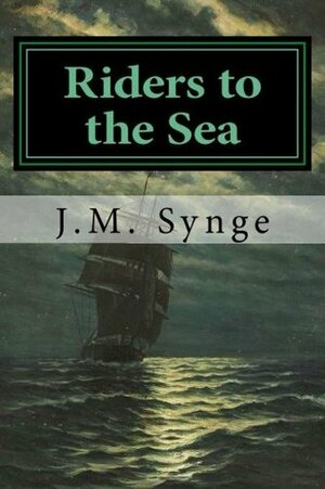 Riders to the Sea: A Play In One Act by J.M. Synge