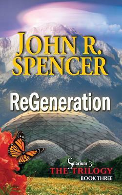 ReGeneration: Book Three of the Solarium-3 Trilogy by John R. Spencer