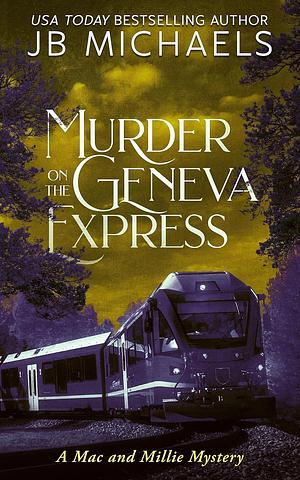 Murder on the Geneva Express: A Mac and Millie Mystery by Jb Michaels