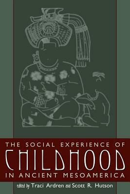 The Social Experience of Childhood in Ancient Mesoamerica by 