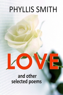 Love and Other Selected Poems by Phyllis Smith