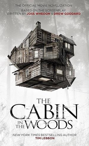 The Cabin in the Woods: The Official Movie Novelization by Drew Goddard, Joss Whedon, Tim Lebbon