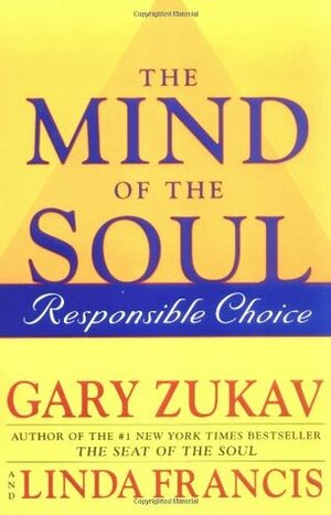 The Mind of the Soul: Responsible Choice by Gary Zukav, Linda Francis