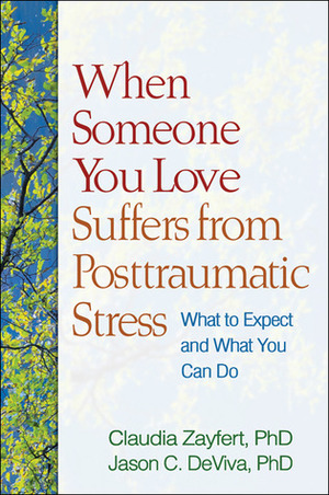 When Someone You Love Suffers from Posttraumatic Stress: What to Expect and What You Can Do by Jason C. DeViva, Claudia Zayfert