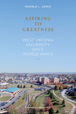 Aspiring to Greatness: West Virginia University Since World War II by Ronald L. Lewis