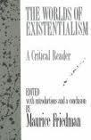 The Worlds of Existentialism: A Critical Reader by Maurice S. Friedman