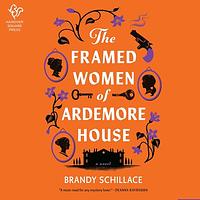 The Framed Women of Ardemore House by Brandy Schillace