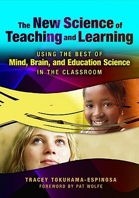 The New Science of Teaching and Learning: Using the Best of Mind, Brain, and Education Science in the Classroom by Tracey Tokuhama-Espinosa