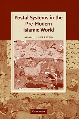 Postal Systems in the Pre-Modern Islamic World by Adam J. Silverstein