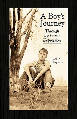 A Boy's Journey Through the Great Depression by Jack K. Paquette