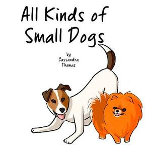 All Kinds of Small Dogs by Cassandra Thomas