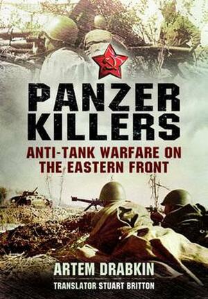 Panzer Killers: Anti-Tank Warfare on the Eastern Front by Artem Drabkin