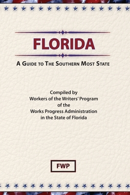 Florida: A Guide To The Southern Most State by Federal Writers' Project (Fwp), Works Project Administration (Wpa)