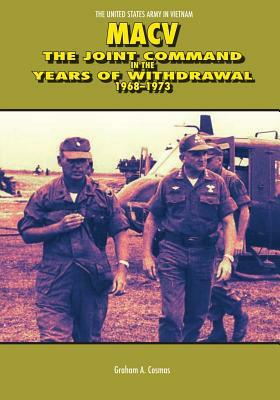 Macv: The Joint Command in the Years of Withdrawal, 1968-1973 by Graham a. Cosmas