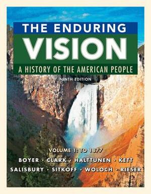 The Enduring Vision: A History of the American People, Volume 1: To 1877 by Clifford E. Clark, Paul S. Boyer, Karen Halttunen