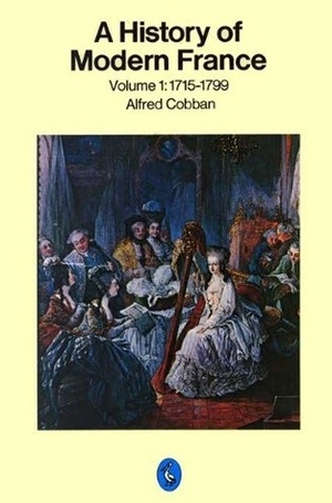 A History of Modern France, Volume 1: Old Regime and Revolution, 1715-1799 by Alfred Cobban