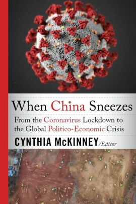 When China Sneezes: From the Coronavirus Lockdown to the Global Politico-Economic Crisis by Cynthia McKinney