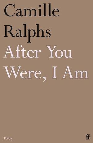 After You Were, I Am by Camille Ralphs