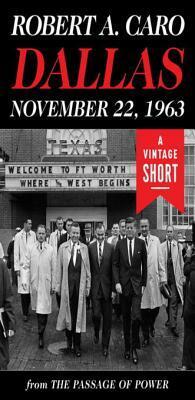 Dallas, November 22, 1963 by Robert A. Caro