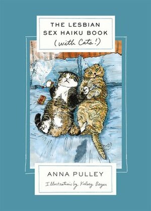 The Lesbian Sex Haiku Book (with Cats!) by Anna Pulley, Kelsey Beyer