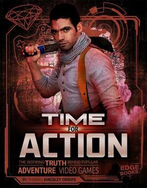 Time for Action: The Inspiring Truth Behind Popular Adventure Video Games by Thomas Kingsley Troupe