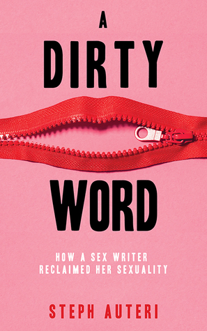 Dirty Word: How a Sex Writer Reclaimed Her Sexuality by Steph Auteri