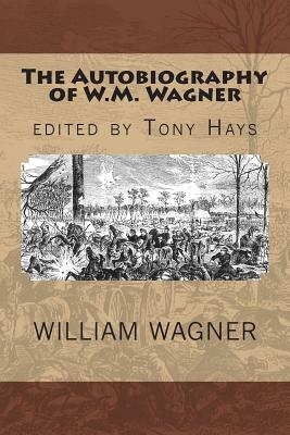 The Autobiography of W.M. Wagner by Tony Hays, William Mathias Wagner