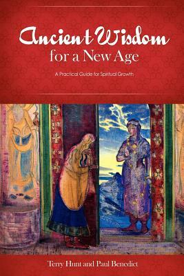 Ancient Wisdom for a New Age: A Practical Guide for Spiritual Growth by Terry Hunt, Paul Benedict