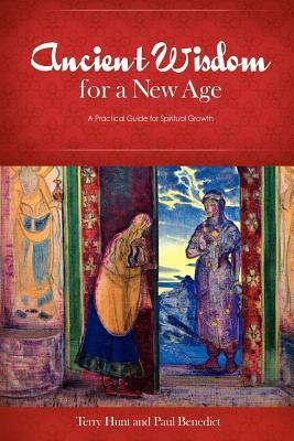 Ancient Wisdom for a New Age: A Practical Guide for Spiritual Growth by Paul Benedict, Terry Hunt