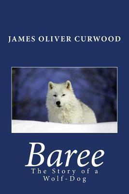 Baree: The Story of a Wolf-Dog by James Oliver Curwood