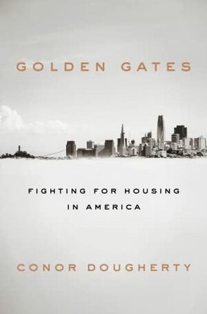 Golden Gates: Fighting for Housing in America by Conor Dougherty