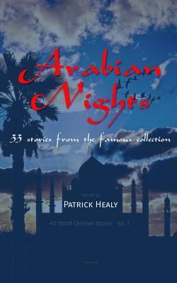 Arabian Nights: 33 Stories from the Famous Collection by Patrick Healy
