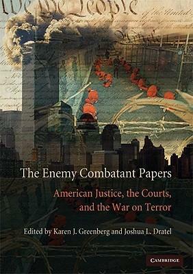 The Enemy Combatant Papers: American Justice, the Courts, and the War on Terror by Joshua L. Dratel, Karen J. Greenberg