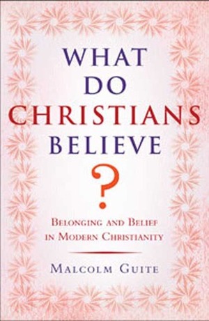 What Do Christians Believe?: Belonging and Belief in Modern Christianity by Malcolm Guite