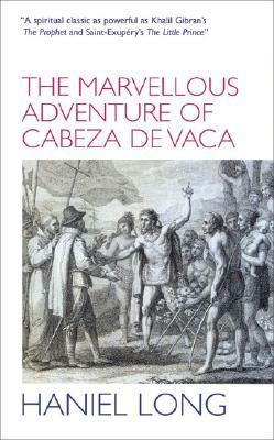 The Marvellous Adventure of Cabeza de Vaca: Also Malinche by Haniel Long