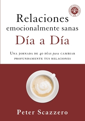 Relaciones Emocionalmente Sanas - Día a Día: Una Jornada de 40 Días Para Cambiar Profundamente Tus Relaciones by Peter Scazzero