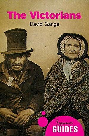 The Victorians: A Beginner's Guide by David Gange, David Gange
