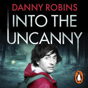 Into the Uncanny by Danny Robins