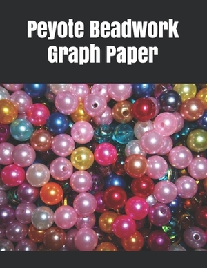 Peyote Beadwork Graph Paper: graph paper for designing your own special peyote bead patterns for jewelry by John Cole