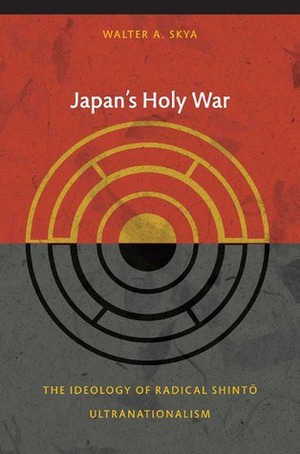 Japan's Holy War: The Ideology of Radical Shinto Ultranationalism by Walter Skya, Rey Chow, Harry Harootunian