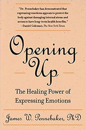 Opening Up by Writing It Down: How Expressive Writing Improves Health and Eases Emotional Pain by Joshua M. Smyth, James W. Pennebaker