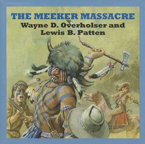 The Meeker Massacre by Wayne D. Overholser, Lewis B. Patten