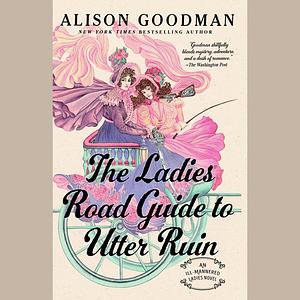 The Ladies Road Guide to Utter Ruin by Alison Goodman