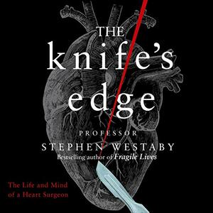 The Knife's Edge: The Heart and Mind of a Cardiac Surgeon by Stephen Westaby