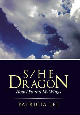S/He Dragon: how I found my wings by Patricia Lee