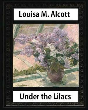 Under the Lilacs (1878), by Louisa M. Alcott novel-(illustrated): Louisa May Alcott by Louisa May Alcott