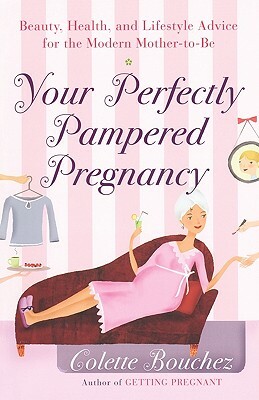 Your Perfectly Pampered Pregnancy: Beauty, Health, and Lifestyle Advice for the Modern Mother-To-Be by Colette Bouchez