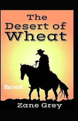 The Desert of Wheat Illustrated by Zane Grey