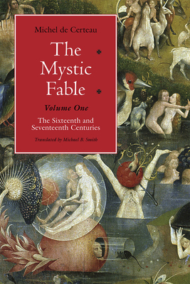 The Mystic Fable, Volume One, Volume 1: The Sixteenth and Seventeenth Centuries by Michel de Certeau
