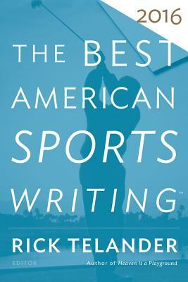 The Best American Sports Writing 2016 by Glenn Stout, Rick Telander